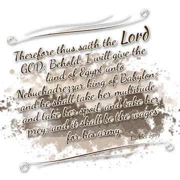 Ezekiel 29:19 – Therefore thus saith the Lord GOD; Behold, I will give the land of Egypt unto Nebuchadrezzar king of Babylon; and he shall take her multitude, and…