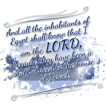 Ezekiel 29:6 – And all the inhabitants of Egypt shall know that I am the LORD, because they have been a staff of reed to the house of Israel.