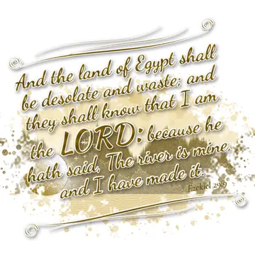 Ezekiel 29:9 – And the land of Egypt shall be desolate and waste; and they shall know that I am the LORD: because he hath said, The river is mine, and I have made…