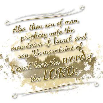 Ezekiel 36:1 – Also, thou son of man, prophesy unto the mountains of Israel, and say, Ye mountains of Israel, hear the word of the LORD: