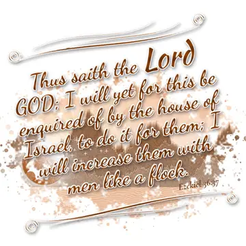 Ezekiel 36:37 – Thus saith the Lord GOD; I will yet for this be enquired of by the house of Israel, to do it for them; I will increase them with men like a flock.