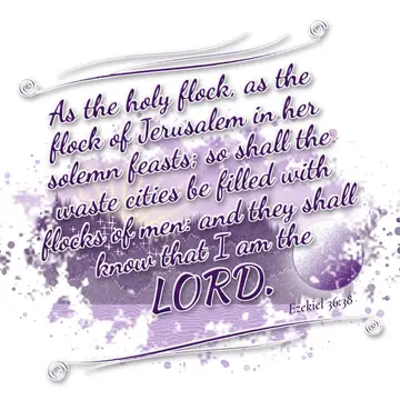 Ezekiel 36:38 – As the holy flock, as the flock of Jerusalem in her solemn feasts; so shall the waste cities be filled with flocks of men: and they shall know that I…