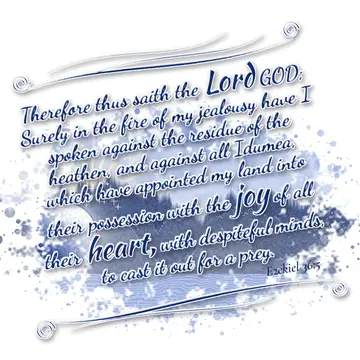 Ezekiel 36:5 – Therefore thus saith the Lord GOD; Surely in the fire of my jealousy have I spoken against the residue of the heathen, and against all Idumea, which…