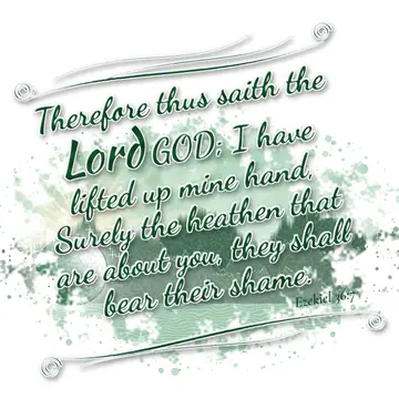 Ezekiel 36:7 – Therefore thus saith the Lord GOD; I have lifted up mine hand, Surely the heathen that are about you, they shall bear their shame.