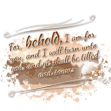 Ezekiel 36:9 – For, behold, I am for you, and I will turn unto you, and ye shall be tilled and sown: