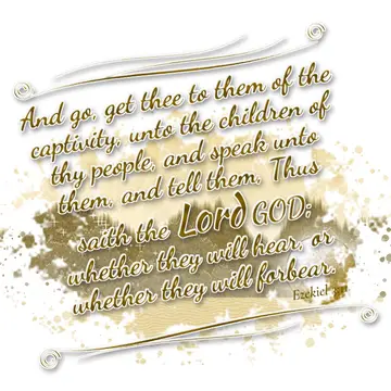 Ezekiel 3:11 – And go, get thee to them of the captivity, unto the children of thy people, and speak unto them, and tell them, Thus saith the Lord GOD; whether they…