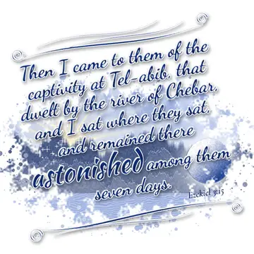 Ezekiel 3:15 – Then I came to them of the captivity at Tel-abib, that dwelt by the river of Chebar, and I sat where they sat, and remained there astonished among…