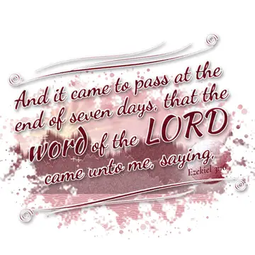 Ezekiel 3:16 – And it came to pass at the end of seven days, that the word of the LORD came unto me, saying,
