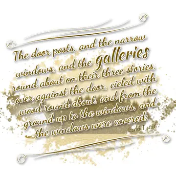Ezekiel 41:16 – The door posts, and the narrow windows, and the galleries round about on their three stories, over against the door, cieled with wood round about…