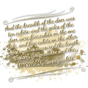Ezekiel 41:2 – And the breadth of the door was ten cubits; and the sides of the door were five cubits on the one side, and five cubits on the other side: and he…