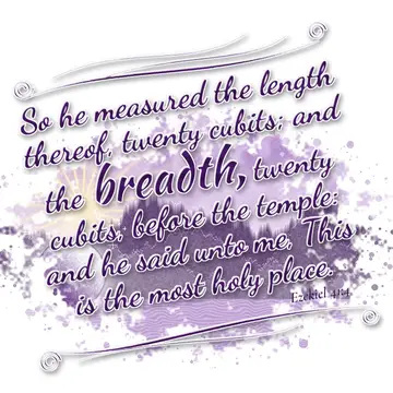 Ezekiel 41:4 – So he measured the length thereof, twenty cubits; and the breadth, twenty cubits, before the temple: and he said unto me, This is the most holy place.