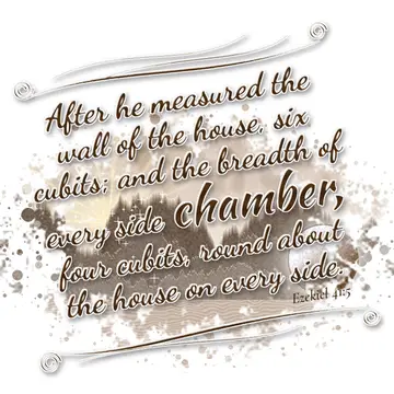 Ezekiel 41:5 – After he measured the wall of the house, six cubits; and the breadth of every side chamber, four cubits, round about the house on every side.