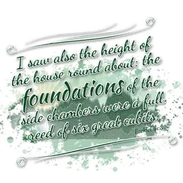 Ezekiel 41:8 – I saw also the height of the house round about: the foundations of the side chambers were a full reed of six great cubits.