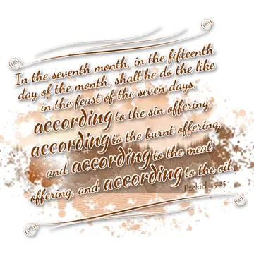Ezekiel 45:25 – In the seventh month, in the fifteenth day of the month, shall he do the like in the feast of the seven days, according to the sin offering…