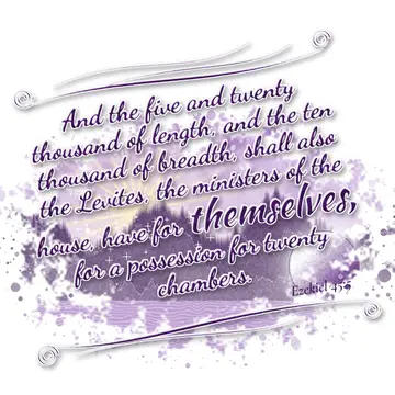 Ezekiel 45:5 – And the five and twenty thousand of length, and the ten thousand of breadth, shall also the Levites, the ministers of the house, have for themselves…
