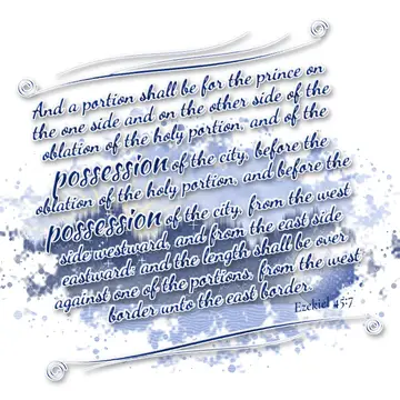 Ezekiel 45:7 – And a portion shall be for the prince on the one side and on the other side of the oblation of the holy portion, and of the possession of the city…