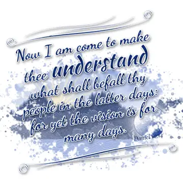 Daniel 10:14 – Now I am come to make thee understand what shall befall thy people in the latter days: for yet the vision is for many days.