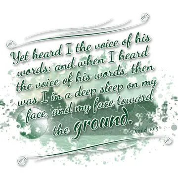 Daniel 10:9 – Yet heard I the voice of his words: and when I heard the voice of his words, then was I in a deep sleep on my face, and my face toward the ground.