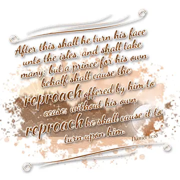 Daniel 11:18 – After this shall he turn his face unto the isles, and shall take many: but a prince for his own behalf shall cause the reproach offered by him to…
