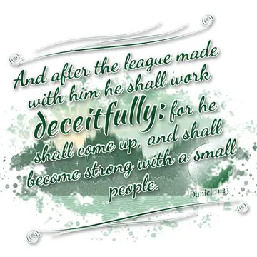 Daniel 11:23 – And after the league made with him he shall work deceitfully: for he shall come up, and shall become strong with a small people.
