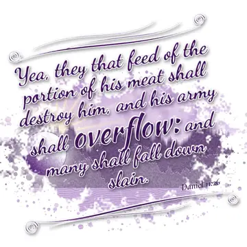 Daniel 11:26 – Yea, they that feed of the portion of his meat shall destroy him, and his army shall overflow: and many shall fall down slain.