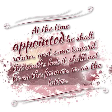 Daniel 11:29 – At the time appointed he shall return, and come toward the south; but it shall not be as the former, or as the latter.