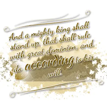 Daniel 11:3 – And a mighty king shall stand up, that shall rule with great dominion, and do according to his will.