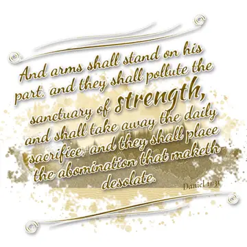 Daniel 11:31 – And arms shall stand on his part, and they shall pollute the sanctuary of strength, and shall take away the daily sacrifice, and they shall place the…