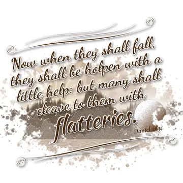 Daniel 11:34 – Now when they shall fall, they shall be holpen with a little help: but many shall cleave to them with flatteries.