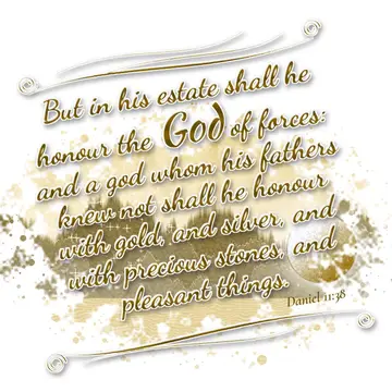 Daniel 11:38 – But in his estate shall he honour the God of forces: and a god whom his fathers knew not shall he honour with gold, and silver, and with precious…