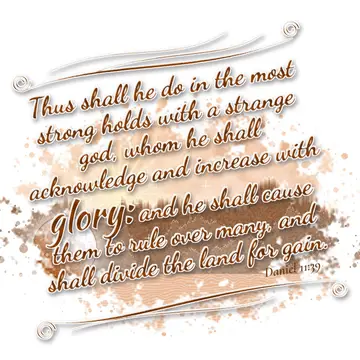 Daniel 11:39 – Thus shall he do in the most strong holds with a strange god, whom he shall acknowledge and increase with glory: and he shall cause them to rule over…