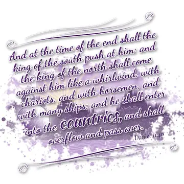Daniel 11:40 – And at the time of the end shall the king of the south push at him: and the king of the north shall come against him like a whirlwind, with chariots…