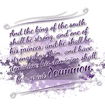 Daniel 11:5 – And the king of the south shall be strong, and one of his princes; and he shall be strong above him, and have dominion; his dominion shall be a great…