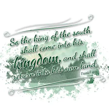 Daniel 11:9 – So the king of the south shall come into his kingdom, and shall return into his own land.
