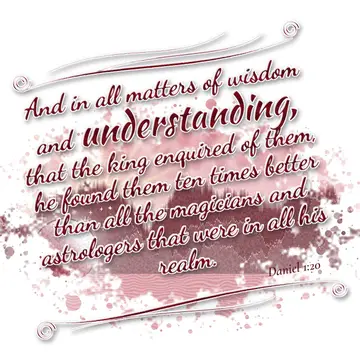 Daniel 1:20 – And in all matters of wisdom and understanding, that the king enquired of them, he found them ten times better than all the magicians and astrologers…