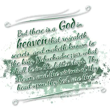 Daniel 2:28 – But there is a God in heaven that revealeth secrets, and maketh known to the king Nebuchadnezzar what shall be in the latter days. Thy dream, and the…