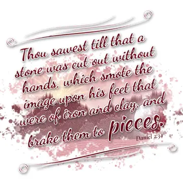 Daniel 2:34 – Thou sawest till that a stone was cut out without hands, which smote the image upon his feet that were of iron and clay, and brake them to pieces.