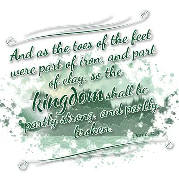 Daniel 2:42 – And as the toes of the feet were part of iron, and part of clay, so the kingdom shall be partly strong, and partly broken.