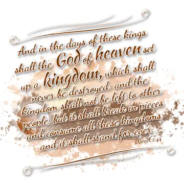 Daniel 2:44 – And in the days of these kings shall the God of heaven set up a kingdom, which shall never be destroyed: and the kingdom shall not be left to other…