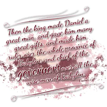 Daniel 2:48 – Then the king made Daniel a great man, and gave him many great gifts, and made him ruler over the whole province of Babylon, and chief of the…