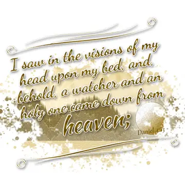 Daniel 4:13 – I saw in the visions of my head upon my bed, and, behold, a watcher and an holy one came down from heaven;