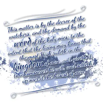 Daniel 4:17 – This matter is by the decree of the watchers, and the demand by the word of the holy ones: to the intent that the living may know that the most High…