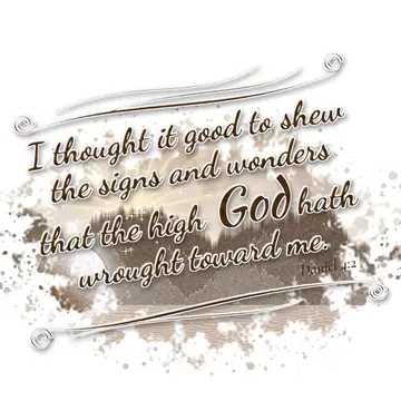 Daniel 4:2 – I thought it good to shew the signs and wonders that the high God hath wrought toward me.