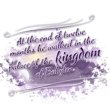 Daniel 4:29 – At the end of twelve months he walked in the palace of the kingdom of Babylon.