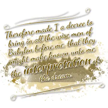 Daniel 4:6 – Therefore made I a decree to bring in all the wise men of Babylon before me, that they might make known unto me the interpretation of the dream.