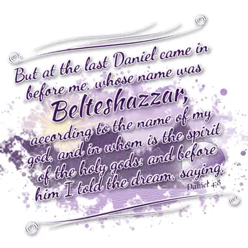 Daniel 4:8 – But at the last Daniel came in before me, whose name was Belteshazzar, according to the name of my god, and in whom is the spirit of the holy gods…