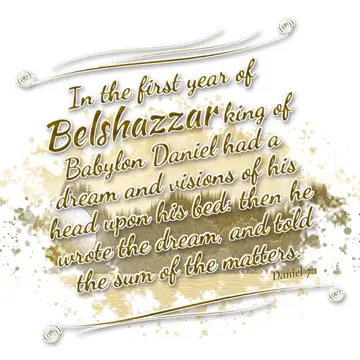 Daniel 7:1 – In the first year of Belshazzar king of Babylon Daniel had a dream and visions of his head upon his bed: then he wrote the dream, and told…