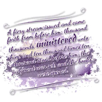 Daniel 7:10 – A fiery stream issued and came forth from before him: thousand thousands ministered unto him, and ten thousand times ten thousand stood before him…