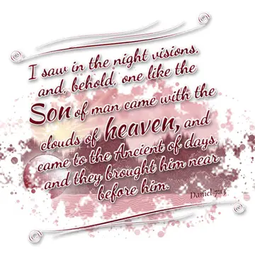 Daniel 7:13 – I saw in the night visions, and, behold, one like the Son of man came with the clouds of heaven, and came to the Ancient of days, and they brought…