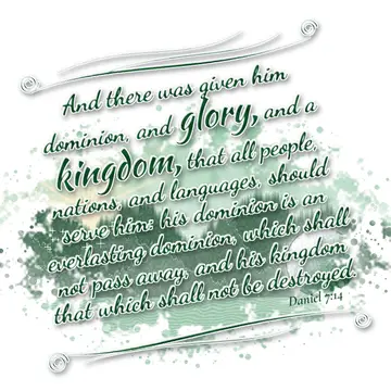 Daniel 7:14 – And there was given him dominion, and glory, and a kingdom, that all people, nations, and languages, should serve him: his dominion is an everlasting…